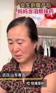 ​女儿剖腹产妈妈含泪帮抹药 网友：就怕我在搏命，你却说我矫情